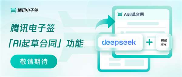 腾讯电子签AI起草合同功能来了:混元、DeepSeek大模型一键写合同